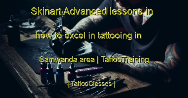 Skinart Advanced lessons in how to excel in tattooing in Samwanda area | TattooTraining | TattooClasses | SkinartTraining-the Democratic Republic of the Congo